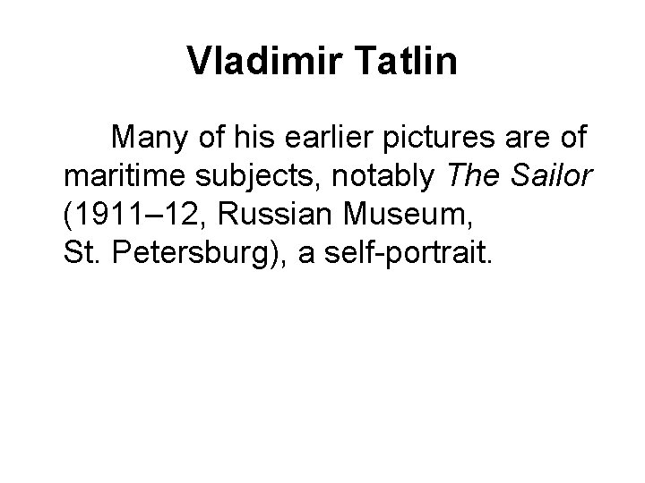 Vladimir Tatlin Many of his earlier pictures are of maritime subjects, notably The Sailor