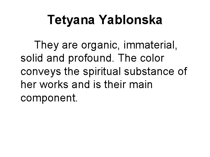 Tetyana Yablonska They are organic, immaterial, solid and profound. The color conveys the spiritual