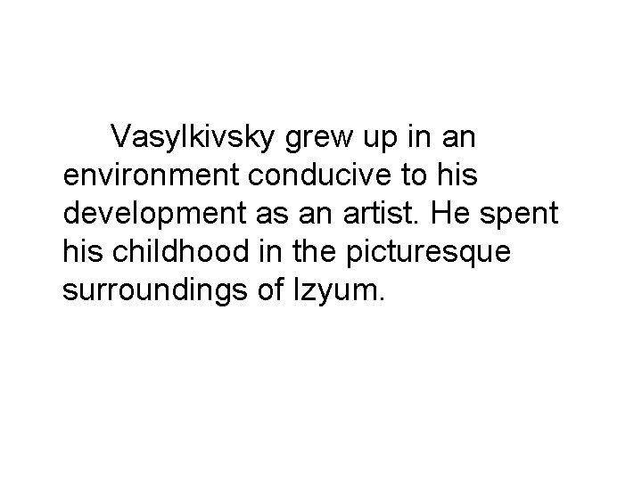  Vasylkivsky grew up in an environment conducive to his development as an artist.