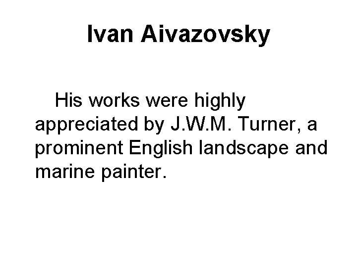 Ivan Aivazovsky His works were highly appreciated by J. W. M. Turner, a prominent