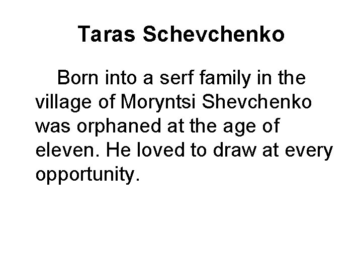 Taras Schevchenko Born into a serf family in the village of Moryntsi Shevchenko was
