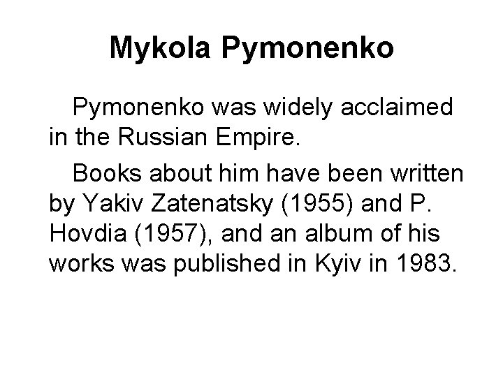 Mykola Pymonenko was widely acclaimed in the Russian Empire. Books about him have been
