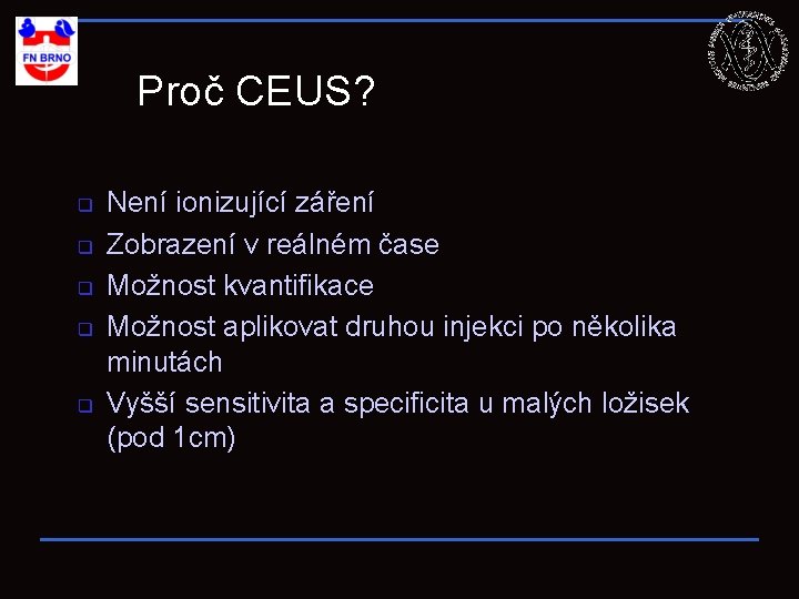 Proč CEUS? q q q Není ionizující záření Zobrazení v reálném čase Možnost kvantifikace