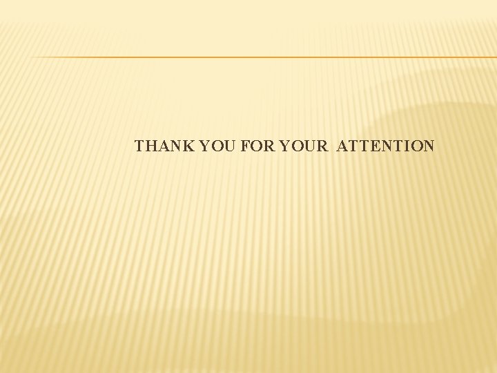 THANK YOU FOR YOUR ATTENTION THANK YOU FOR YOUR ATTENTION