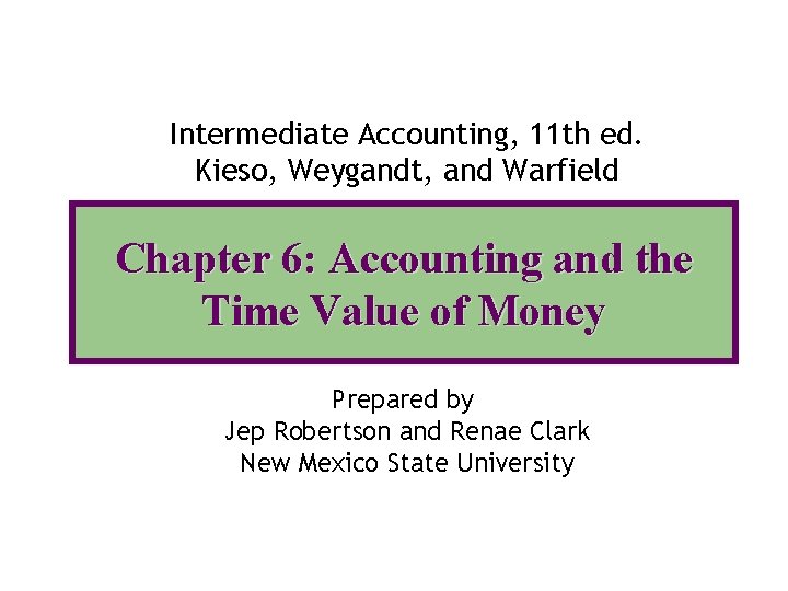 Intermediate Accounting, 11 th ed. Kieso, Weygandt, and Warfield Chapter 6: Accounting and the