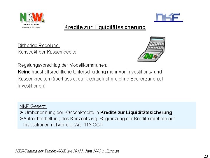 Kredite zur Liquiditätssicherung Bisherige Regelung: Konstrukt der Kassenkredite Regelungsvorschlag der Modellkommunen: Keine haushaltsrechtliche Unterscheidung