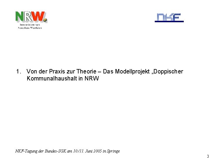 1. Von der Praxis zur Theorie – Das Modellprojekt „Doppischer Kommunalhaushalt in NRW NKF-Tagung