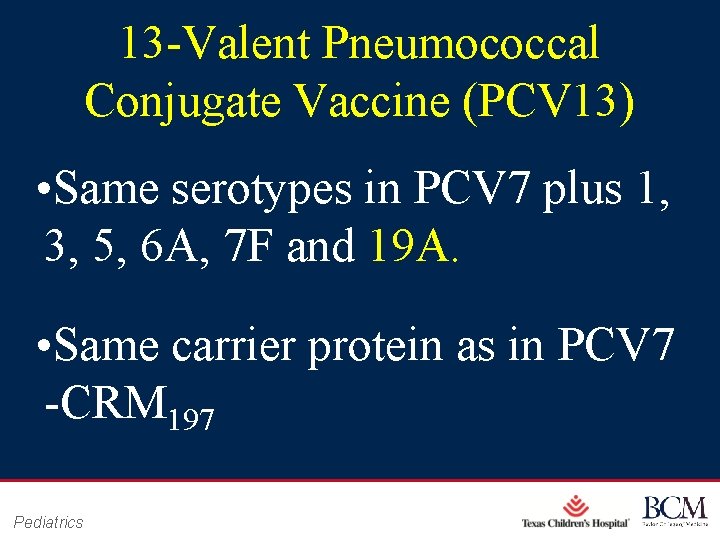 13 -Valent Pneumococcal Conjugate Vaccine (PCV 13) • Same serotypes in PCV 7 plus