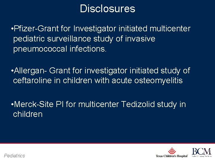 Disclosures • Pfizer-Grant for Investigator initiated multicenter pediatric surveillance study of invasive pneumococcal infections.