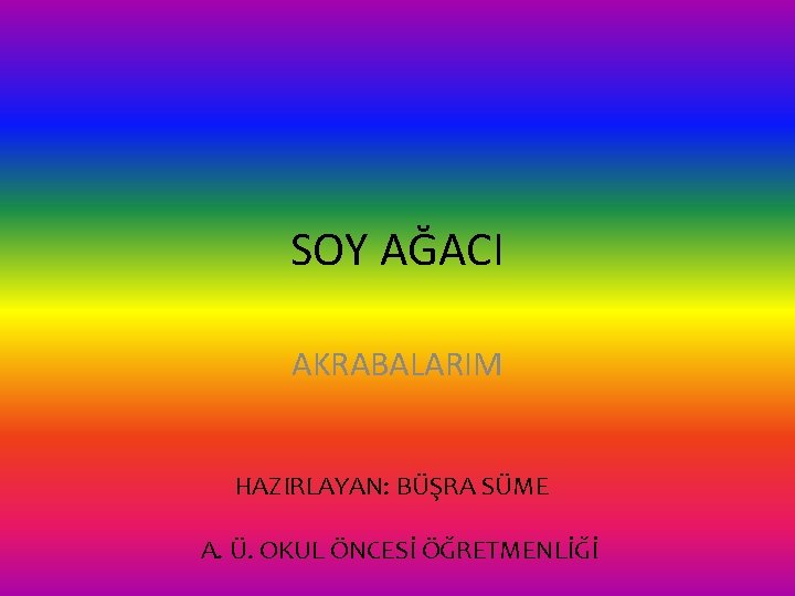 SOY AĞACI AKRABALARIM HAZIRLAYAN: BÜŞRA SÜME A. Ü. OKUL ÖNCESİ ÖĞRETMENLİĞİ 