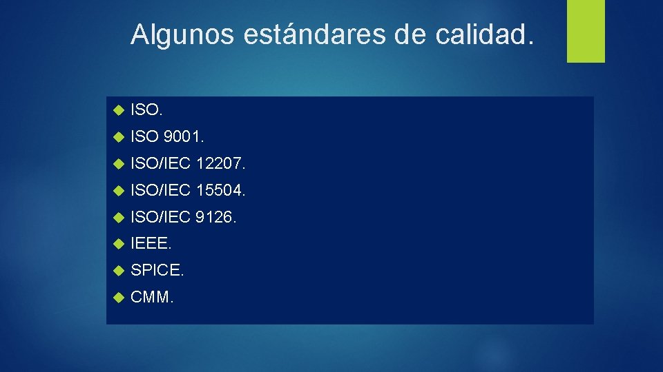 Algunos estándares de calidad. ISO 9001. ISO/IEC 12207. ISO/IEC 15504. ISO/IEC 9126. IEEE. SPICE.