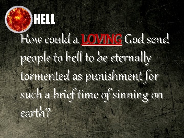 HELL How could a LOVING God send people to hell to be eternally tormented