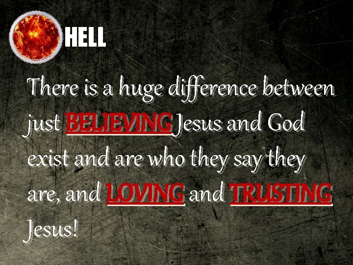 HELL There is a huge difference between just BELIEVING Jesus and God exist and