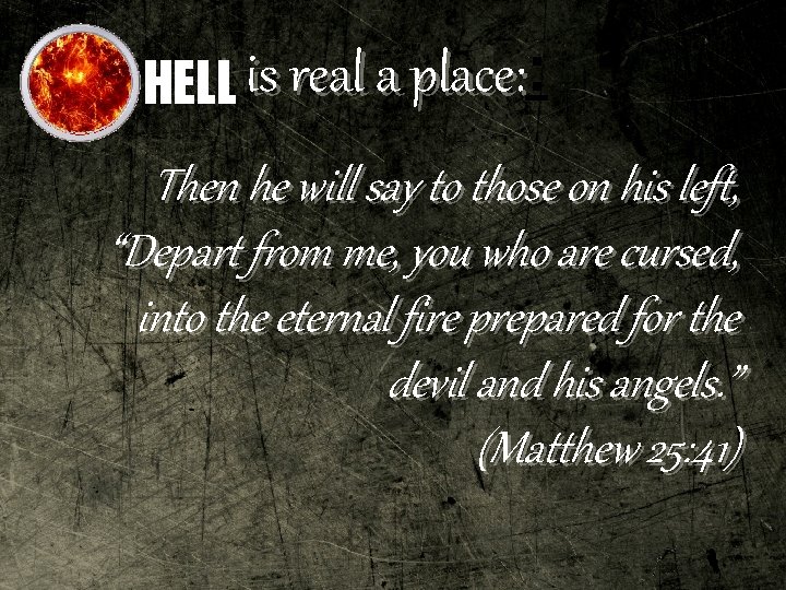 place: HELL is real a place: : Then he will say to those on