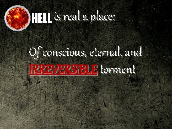 place: HELL is real a place: : Of conscious, eternal, and IRREVERSIBLE torment 