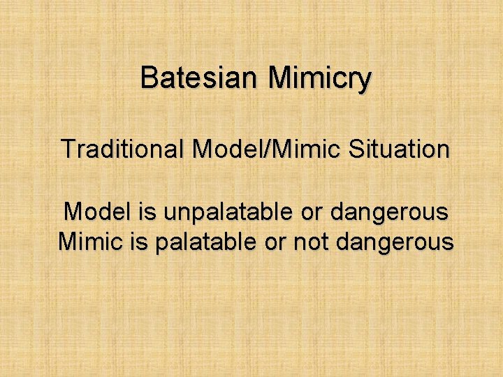 Batesian Mimicry Traditional Model/Mimic Situation Model is unpalatable or dangerous Mimic is palatable or