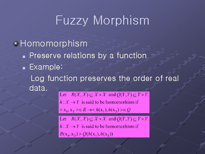 Fuzzy Morphism Homomorphism n n Preserve relations by a function Example: Log function preserves