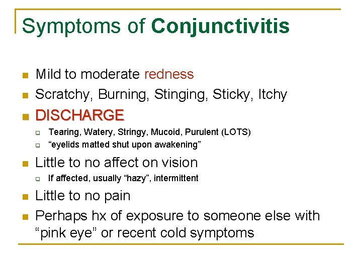 Symptoms of Conjunctivitis n Mild to moderate redness Scratchy, Burning, Stinging, Sticky, Itchy n