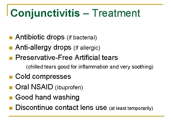 Conjunctivitis – Treatment n n n Antibiotic drops (if bacterial) Anti-allergy drops (if allergic)