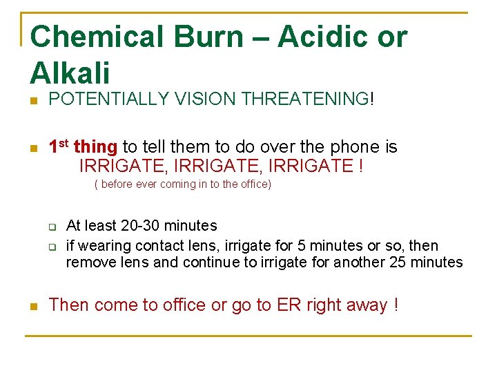 Chemical Burn – Acidic or Alkali n POTENTIALLY VISION THREATENING! n 1 st thing