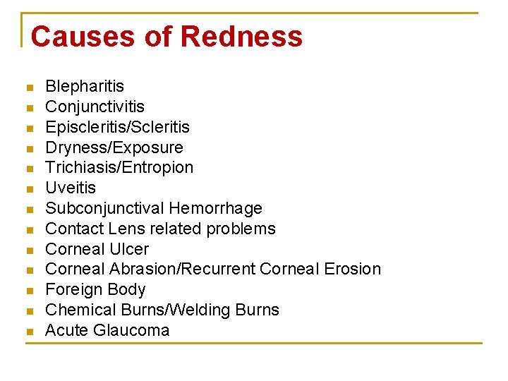 Causes of Redness n n n n Blepharitis Conjunctivitis Episcleritis/Scleritis Dryness/Exposure Trichiasis/Entropion Uveitis Subconjunctival