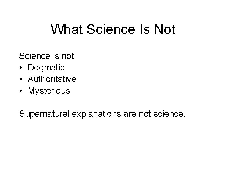 What Science Is Not Science is not • Dogmatic • Authoritative • Mysterious Supernatural