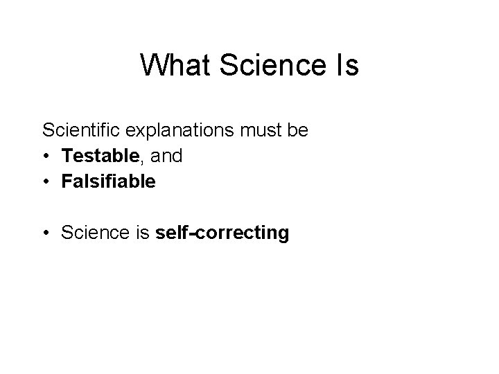 What Science Is Scientific explanations must be • Testable, and • Falsifiable • Science
