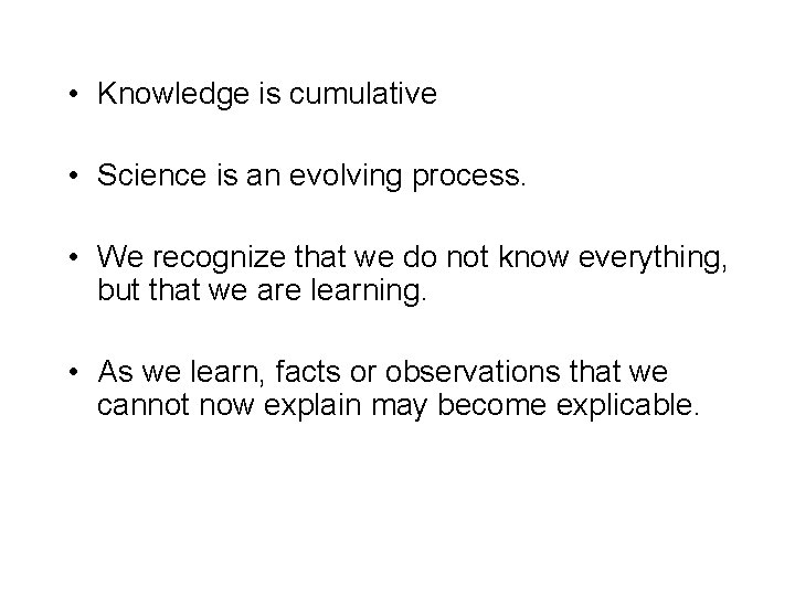  • Knowledge is cumulative • Science is an evolving process. • We recognize