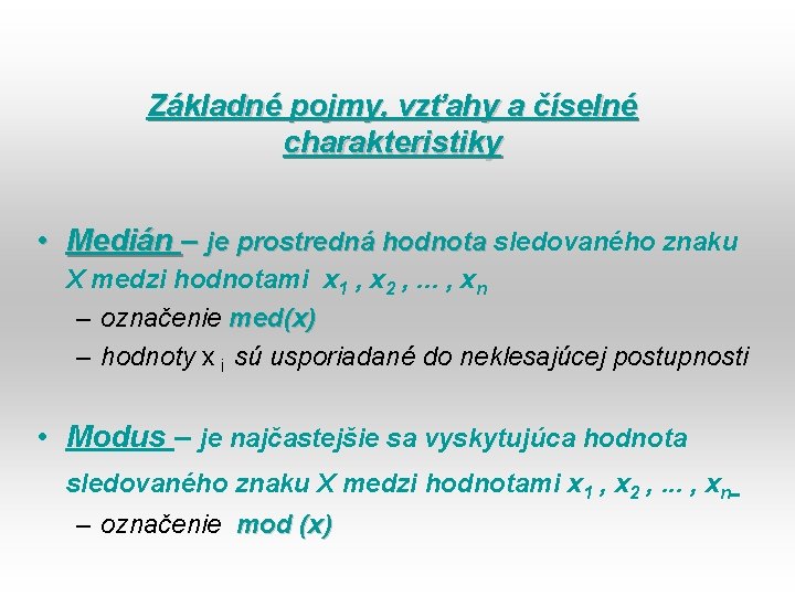 Základné pojmy, vzťahy a číselné charakteristiky • Medián – je prostredná hodnota sledovaného znaku