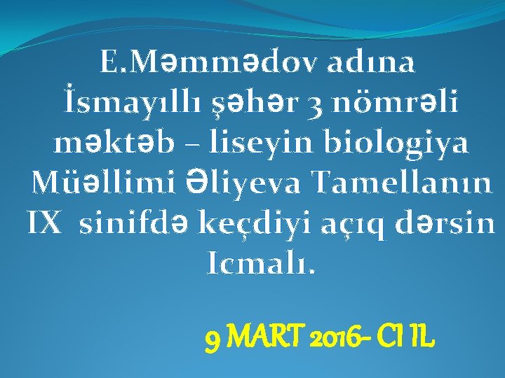 E. Məmmədov adına İsmayıllı şəhər 3 nömrəli məktəb – liseyin biologiya Müəllimi Əliyeva Tamellanın