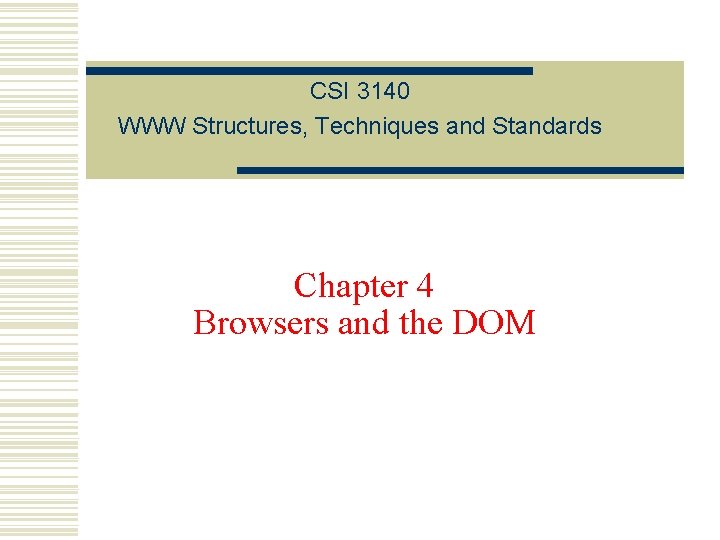 CSI 3140 WWW Structures, Techniques and Standards Chapter 4 Browsers and the DOM CSI 3140 WWW Structures, Techniques and Standards Chapter 4 Browsers and the DOM