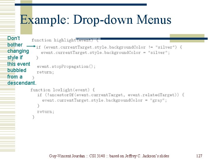 Example: Drop-down Menus Don’t bother changing style if this event bubbled from a descendant. Example: Drop-down Menus Don’t bother changing style if this event bubbled from a descendant.