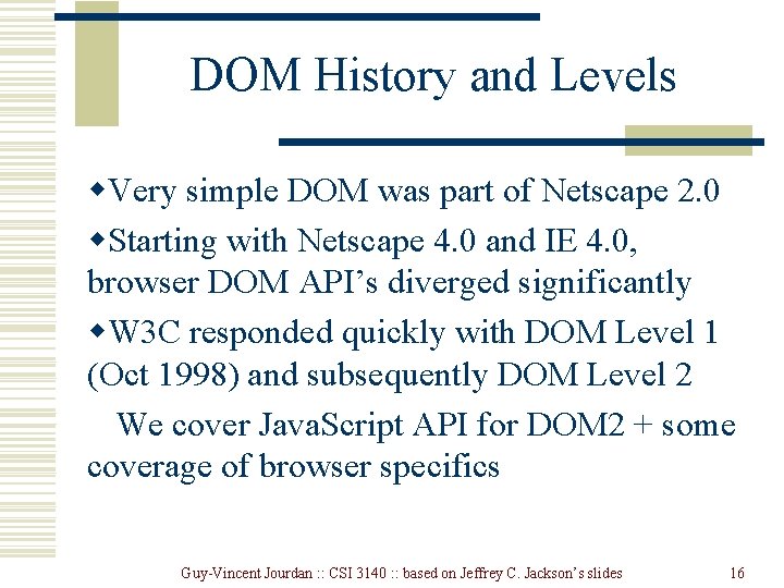 DOM History and Levels w. Very simple DOM was part of Netscape 2. 0 DOM History and Levels w. Very simple DOM was part of Netscape 2. 0