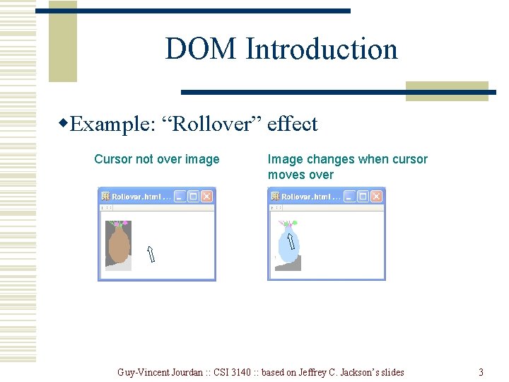 DOM Introduction w. Example: “Rollover” effect Cursor not over image Image changes when cursor DOM Introduction w. Example: “Rollover” effect Cursor not over image Image changes when cursor