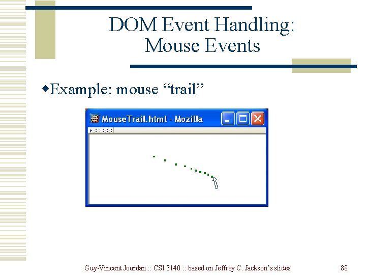 DOM Event Handling: Mouse Events w. Example: mouse “trail” Guy-Vincent Jourdan : : CSI DOM Event Handling: Mouse Events w. Example: mouse “trail” Guy-Vincent Jourdan : : CSI