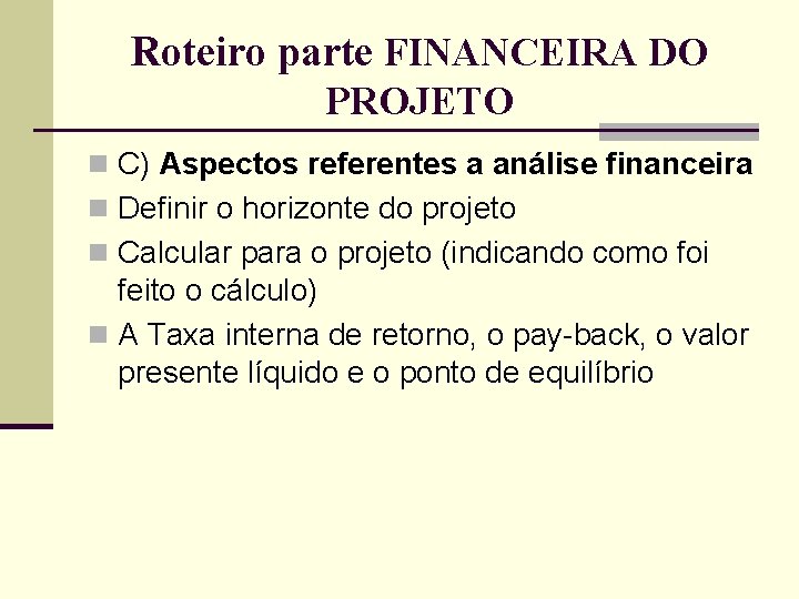 Roteiro parte FINANCEIRA DO PROJETO n C) Aspectos referentes a análise financeira n Definir
