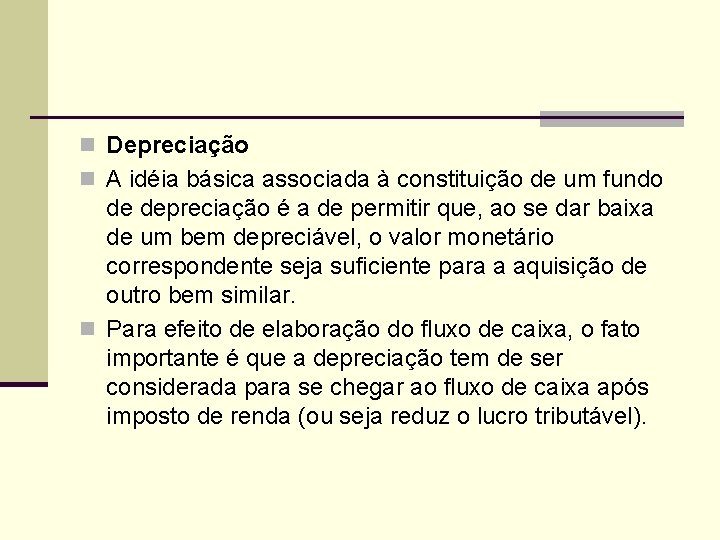 n Depreciação n A idéia básica associada à constituição de um fundo de depreciação