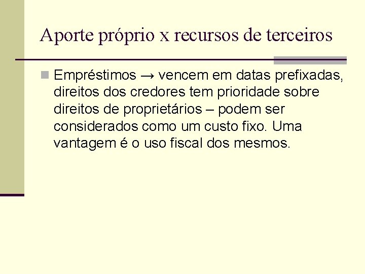 Aporte próprio x recursos de terceiros n Empréstimos → vencem em datas prefixadas, direitos