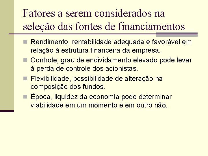 Fatores a serem considerados na seleção das fontes de financiamentos n Rendimento, rentabilidade adequada