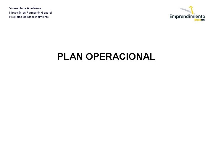 Vicerrectoría Académica Dirección de Formación General Programa de Emprendimiento PLAN OPERACIONAL 