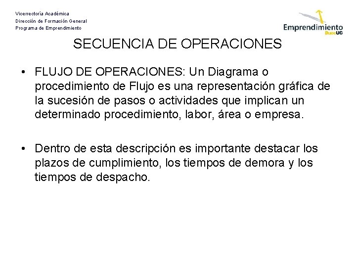 Vicerrectoría Académica Dirección de Formación General Programa de Emprendimiento SECUENCIA DE OPERACIONES • FLUJO