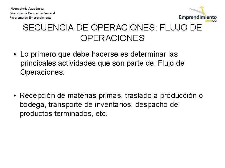Vicerrectoría Académica Dirección de Formación General Programa de Emprendimiento SECUENCIA DE OPERACIONES: FLUJO DE