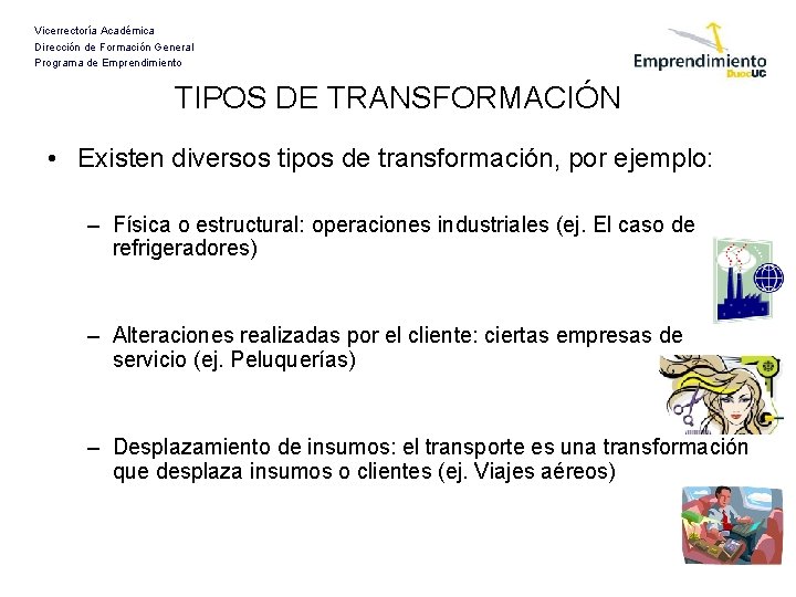 Vicerrectoría Académica Dirección de Formación General Programa de Emprendimiento TIPOS DE TRANSFORMACIÓN • Existen