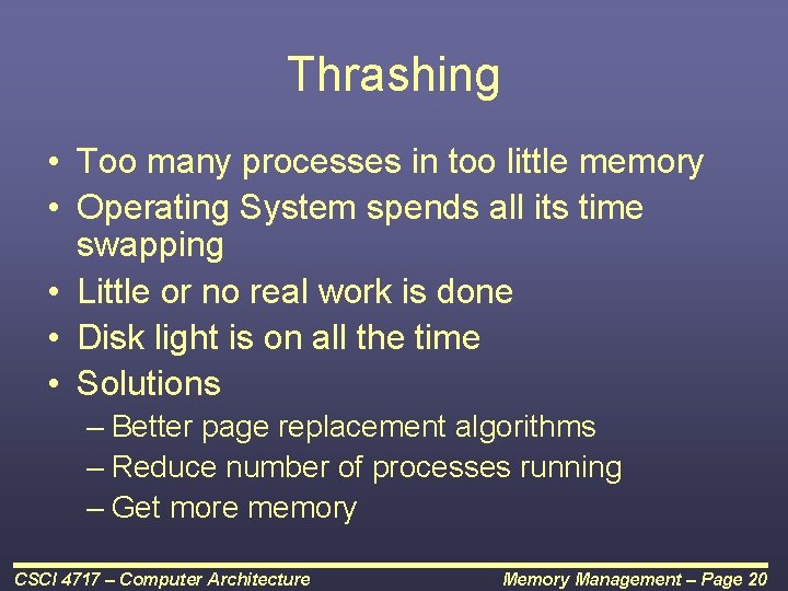 Thrashing • Too many processes in too little memory • Operating System spends all