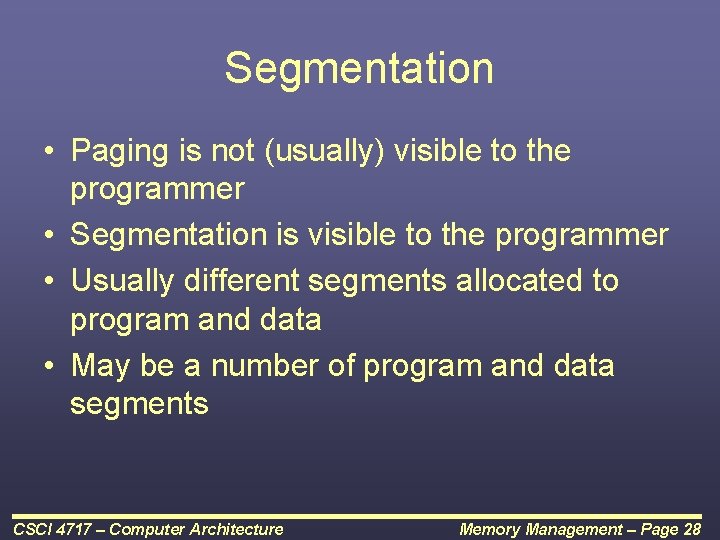 Segmentation • Paging is not (usually) visible to the programmer • Segmentation is visible