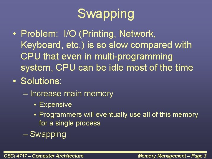 Swapping • Problem: I/O (Printing, Network, Keyboard, etc. ) is so slow compared with