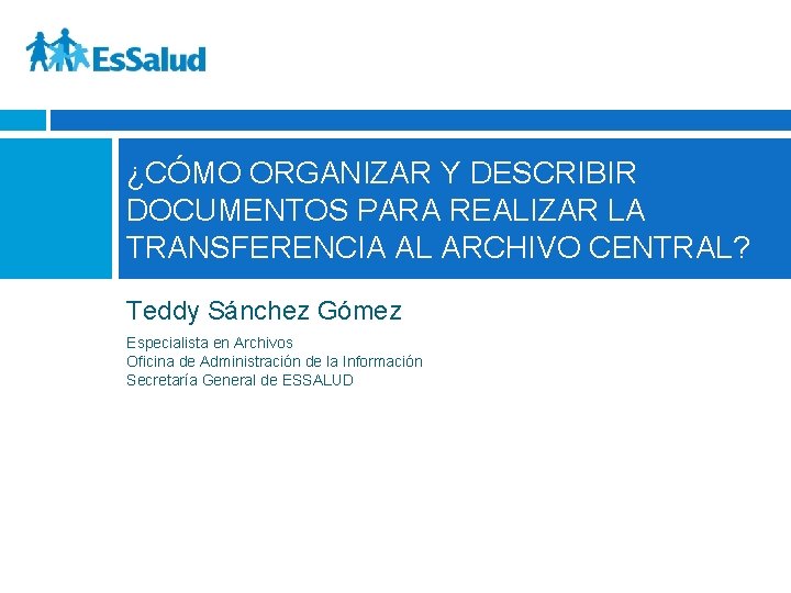 ¿CÓMO ORGANIZAR Y DESCRIBIR DOCUMENTOS PARA REALIZAR LA TRANSFERENCIA AL ARCHIVO CENTRAL? Teddy Sánchez