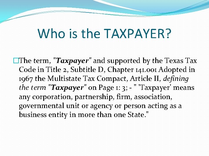 Who is the TAXPAYER? �The term, "Taxpayer" and supported by the Texas Tax Code