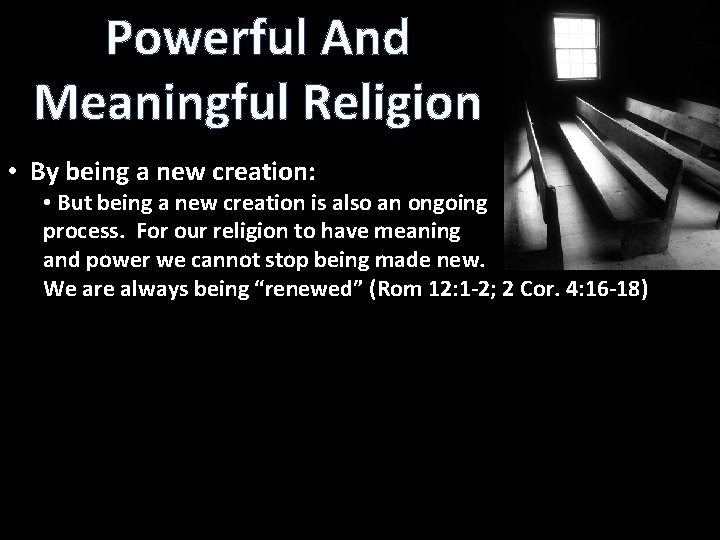 Powerful And Meaningful Religion • By being a new creation: • But being a