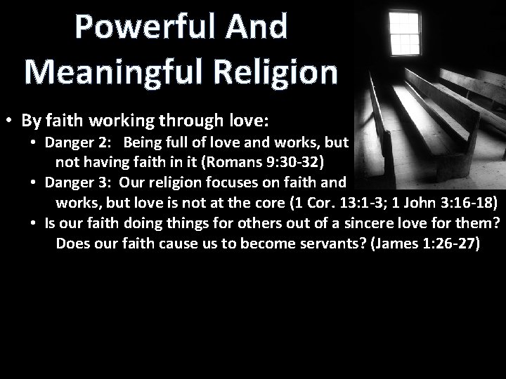 Powerful And Meaningful Religion • By faith working through love: • Danger 2: Being